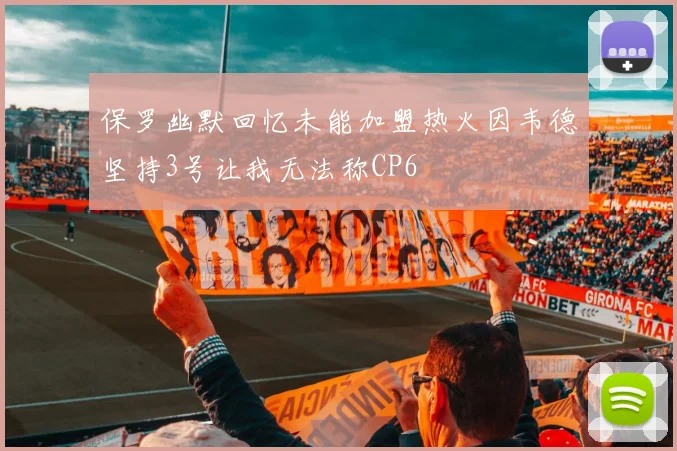 保罗幽默回忆未能加盟热火因韦德坚持3号让我无法称CP6