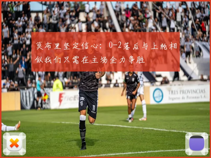 莫布里坚定信心：0-2落后与上轮相似我们只需在主场全力争胜